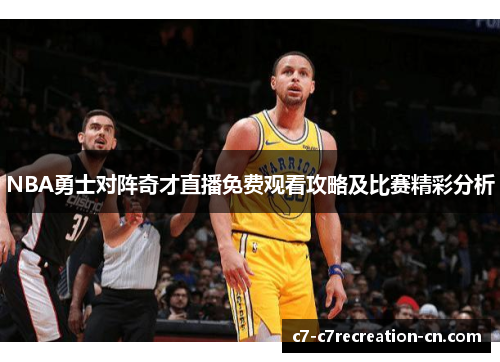 NBA勇士对阵奇才直播免费观看攻略及比赛精彩分析