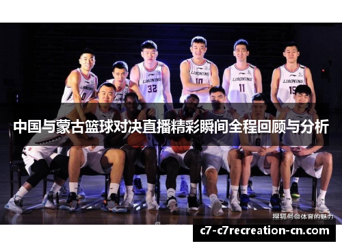 中国与蒙古篮球对决直播精彩瞬间全程回顾与分析