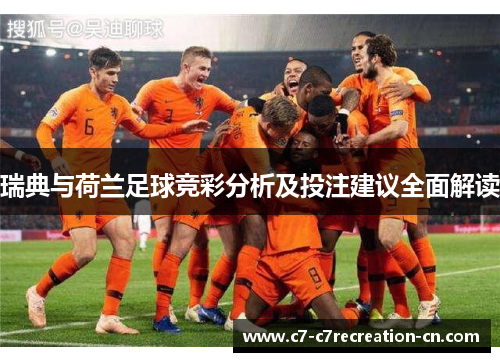 瑞典与荷兰足球竞彩分析及投注建议全面解读