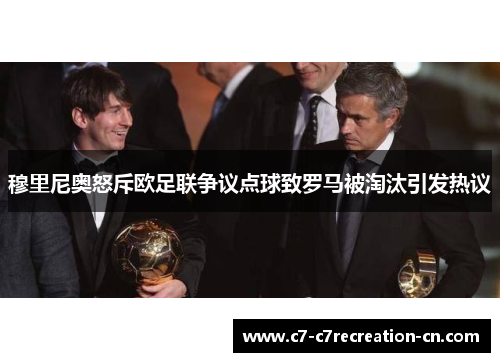 穆里尼奥怒斥欧足联争议点球致罗马被淘汰引发热议